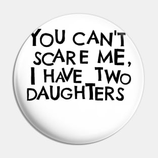 You Cant Scare Me, I have Two Daughters Pin