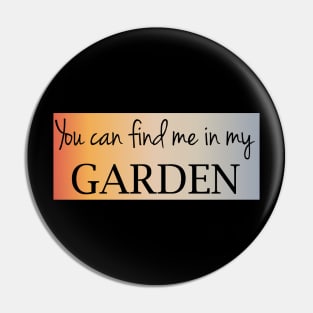 You can find me in my garden Pin