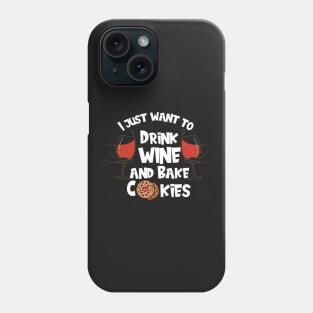 I Just Want To Drink Wine And Bake Cookies Phone Case