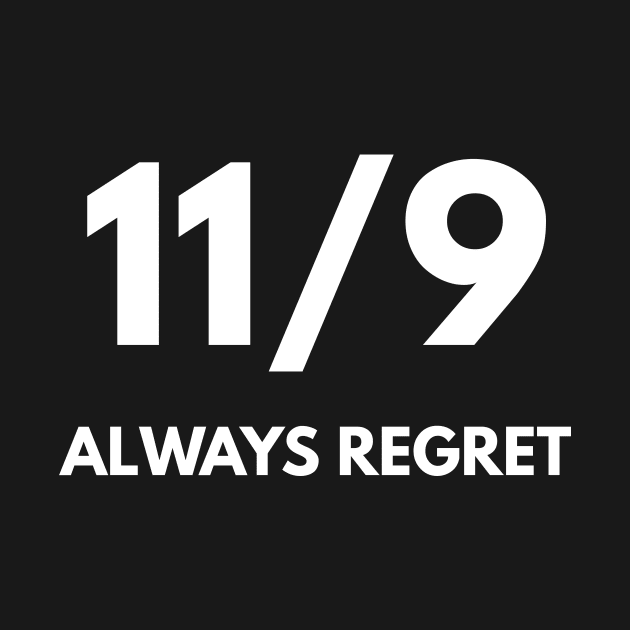 11/9 Always Regret (Anti-Trump) by coffeeandwinedesigns