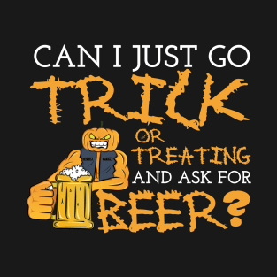 Can I Just Go Trick Or Treating And Ask For Beer T-Shirt