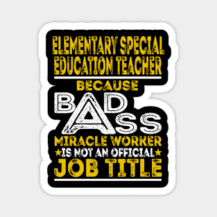 Elementary Special Education Teacher Because Badass Miracle Worker Magnet