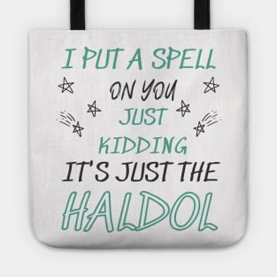 i put a spell on you just kiddings it just the haldol Shirt Tote