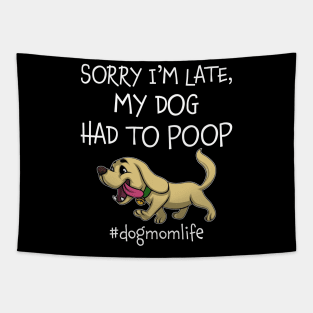 Sorry I_m Late My Dog Had To Poop Dog Mom Life Tapestry