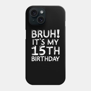 Bruh It's My 15th Birthday Shirt 15 Years Old Birthday Party Phone Case