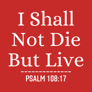 I Shall Not Die But Live - Christian Quotes Bible Verse T-Shirt