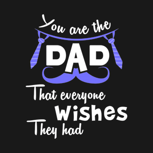You are the dad that everyone wishes they had T-Shirt