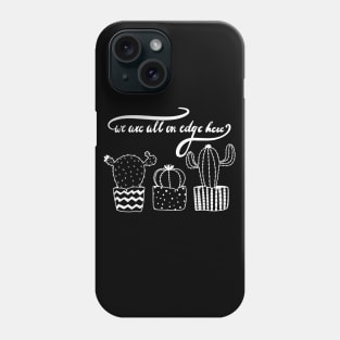 We are all on edge here cactus in white Phone Case