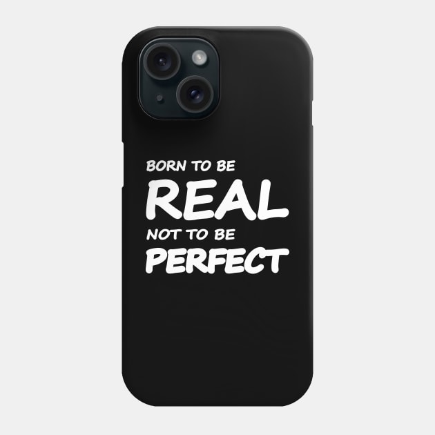 Born to be real, not to be perfect Phone Case by It'sMyTime