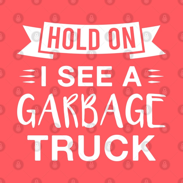 Hold on I See a Garbage Truck by FOZClothing