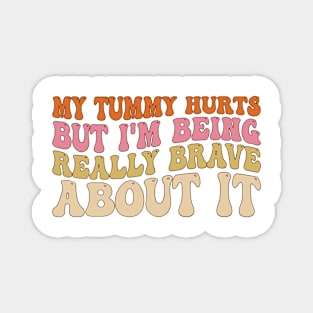 My Tummy Hurts But I'm Being Really Brave About It Groovy Magnet