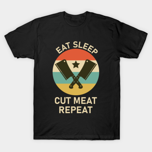 Discover eat sleep cut meat repeat - butcher quote - Butcher - T-Shirt