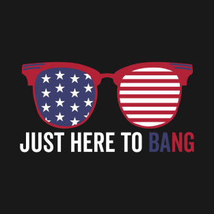 Just here to bang T-Shirt