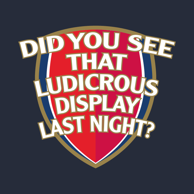 Did You See That Ludicrous Display Last Night? by rumshirt@gmail.com