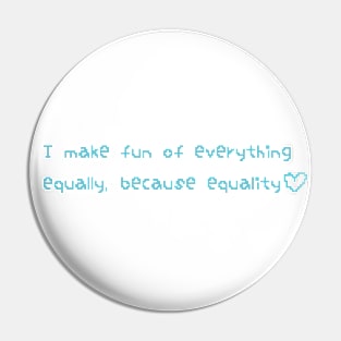 I make fun of everything equally, because equality design Pin