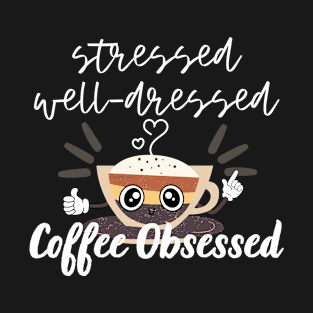 Stressed Well Dressed Coffee Obsessed T-Shirt