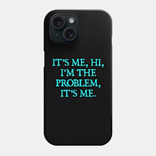 It's Me, Hi, I'm The Problem, It's Me. Phone Case