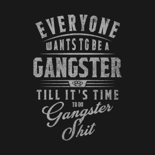 Everyone Wants to be a Gangster T-Shirt