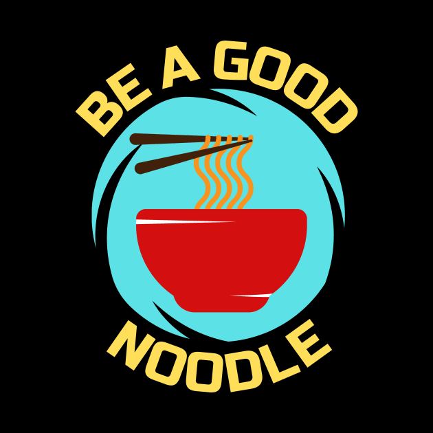 Be A Good Noodle | Noodles Pun by Allthingspunny