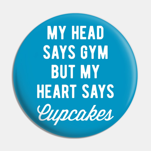 My Head Says Gym But My Heart Says Cupcakes (Statement) Pin by brogressproject