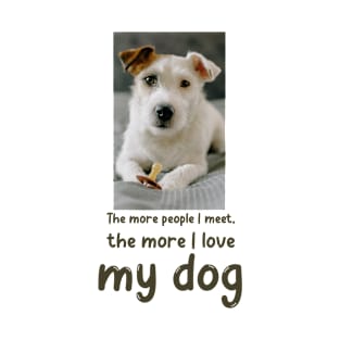 The more people I meet, the more I love my dog T-Shirt