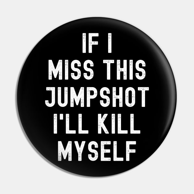 IF I MISS THIS JUMPSHOT I'LL KILL MYSELF Pin by apparel.tolove@gmail.com