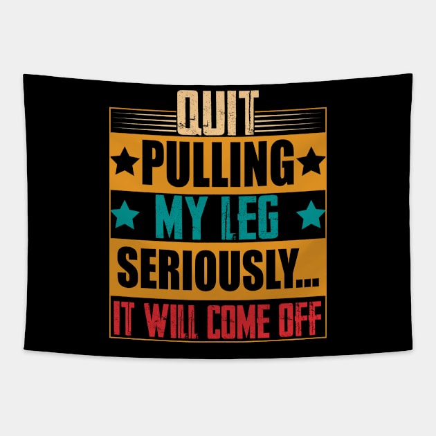 hilarious sarcastic Quit Pulling My Leg Seriously It Will Come Off prosthetic leg person Tapestry by greatnessprint