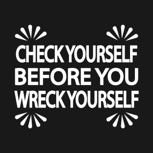 Check Yourself before you wreck yourself T-Shirt