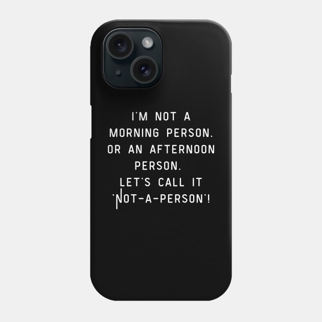 I'm not a morning person. Or an afternoon person. Let's call it 'Not-a-person'! Phone Case by Project Charlie