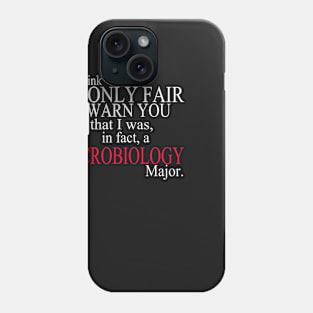 I Think It’s Only Fair To Warn You That I Was, In Fact, A Microbiology Major Phone Case