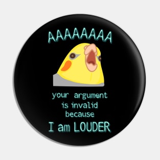 your argument is invalid because I am LOUDER - cockatiel Pin