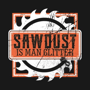 Sawdust Is Man Glitter T-Shirt