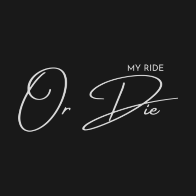 MY RIDE OR DIE Ride Or Die TShirt TeePublic