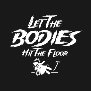 Let The Bodies Hit The Floor T-Shirt