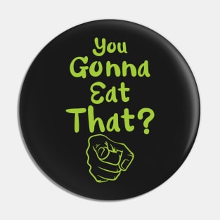 You Gonna Eat That? Pin