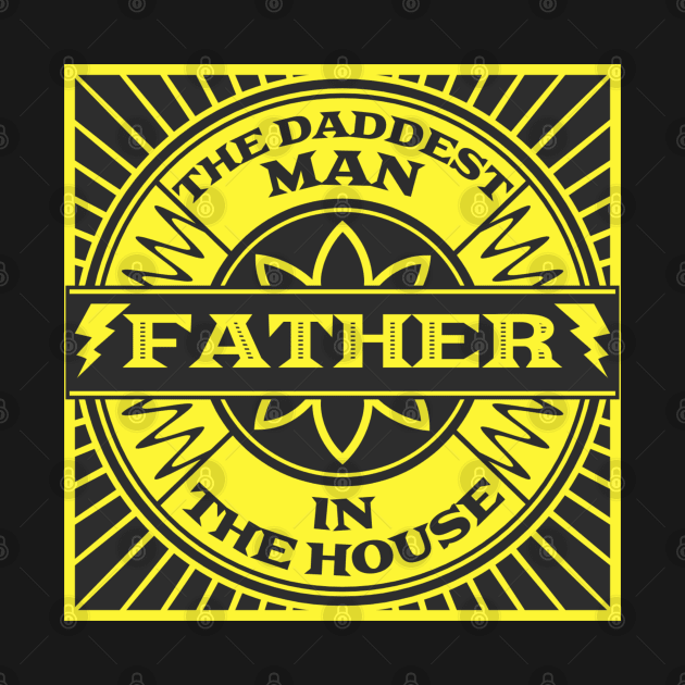 FATHER the daddest man in the house by suba29