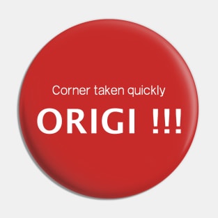 Corner taken quickly, ORIGI !!! Pin