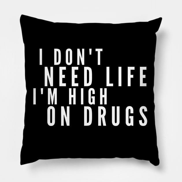 I Don't Need Life I'm High On Drugs Pillow by 30.Dec