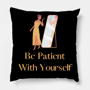 Be patient with yourself Pillow