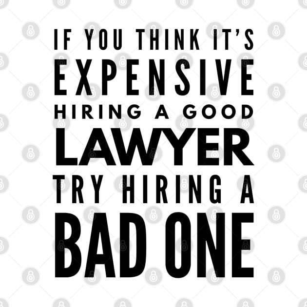 If You Think It's Expensive Hiring A Good Lawyer Try Hiring A Bad One by Textee Store