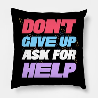 Don't Give Up, Ask For Help Pillow