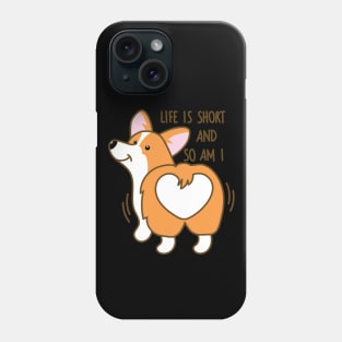 Life is short and so am I corgi Phone Case