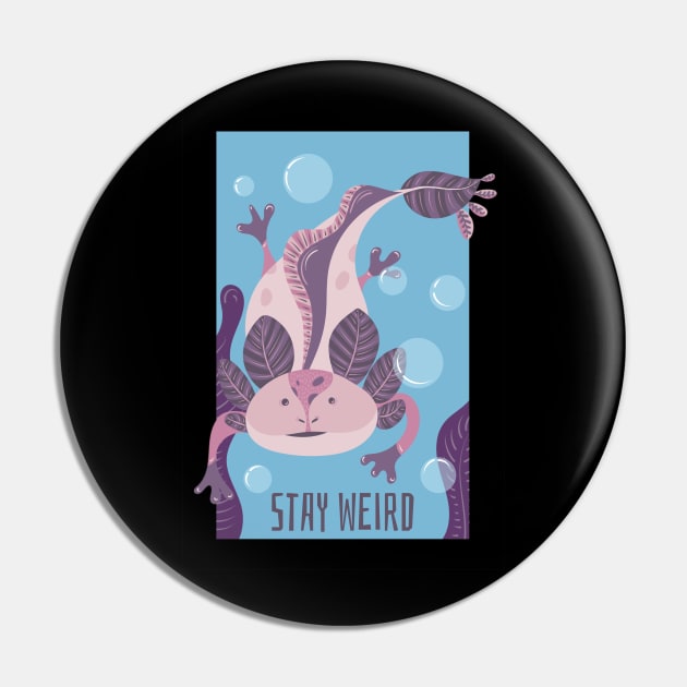 Stay Weird Like Axolotls Pin by ChapDemo