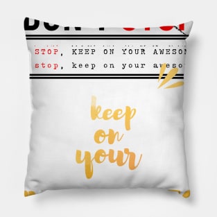 Don’t stop, Keep on your awesomeness Pillow