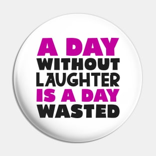 A day without laughter is a day wasted Pin