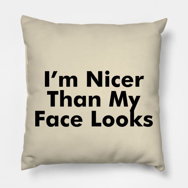 I'm Nicer Than My Face Looks Pillow by AdultSh*t