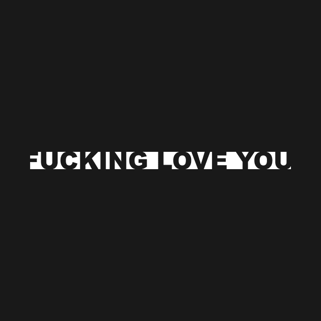 FXCKING LOVE YOU by BlackCollarPolitics