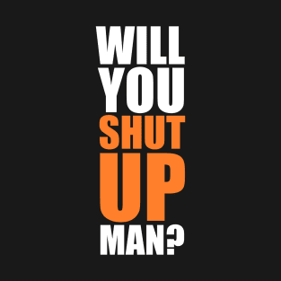 Will you SHUT UP man? T-Shirt