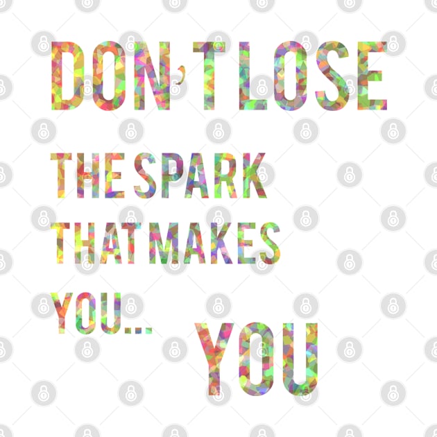 Don't Lose The Spark That Makes You... You by TheBlackCatprints