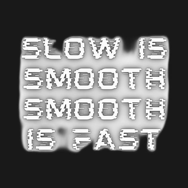 Slow Is Smooth, Smooth Is Fast by Medotshirt